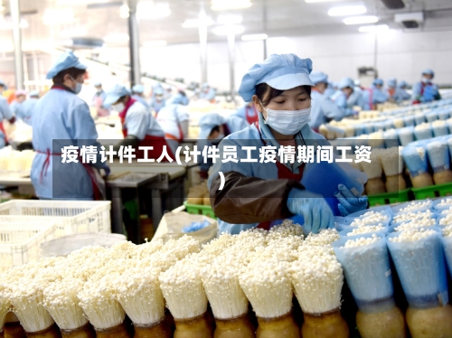 疫情计件工人(计件员工疫情期间工资)-第1张图片