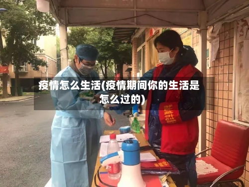 疫情怎么生活(疫情期间你的生活是怎么过的)-第1张图片