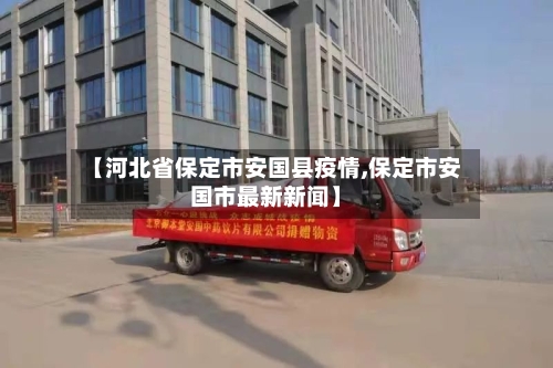 【河北省保定市安国县疫情,保定市安国市最新新闻】-第1张图片