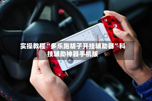 实操教程“多乐跑胡子开挂辅助器”科技辅助神器手机版-第2张图片