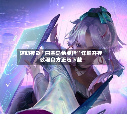 辅助神器“白金岛免费挂”详细开挂教程官方正版下载-第1张图片