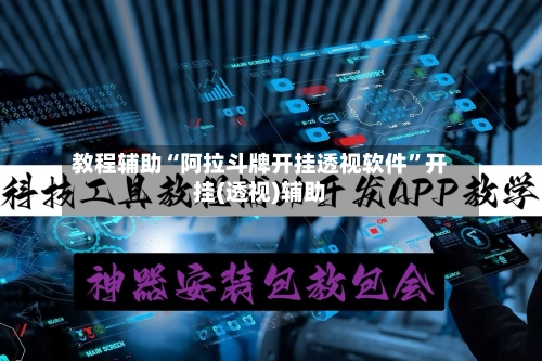 教程辅助“阿拉斗牌开挂透视软件”开挂(透视)辅助-第2张图片