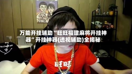 万能开挂辅助“旺旺福建麻将开挂神器	”开挂神器{透视辅助}全揭秘-第2张图片