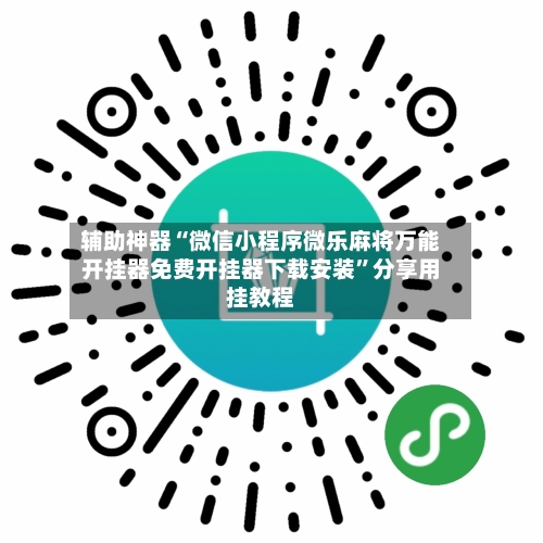 辅助神器“微信小程序微乐麻将万能开挂器免费开挂器下载安装	”分享用挂教程-第2张图片