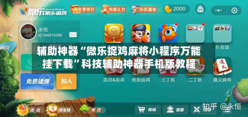 辅助神器“微乐捉鸡麻将小程序万能挂下载	”科技辅助神器手机版教程-第3张图片