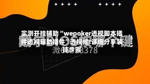 实测开挂辅助“wepoker透视脚本插件透视辅助插件	”透视挂!详细分享装挂步骤-第1张图片