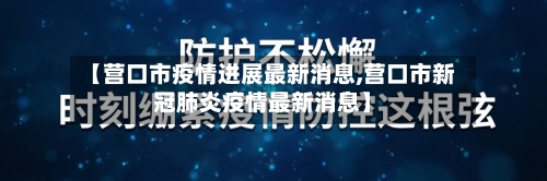 【营口市疫情进展最新消息,营口市新冠肺炎疫情最新消息】-第1张图片