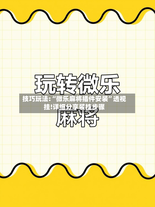 技巧玩法:“微乐麻将插件安装”透视挂!详细分享装挂步骤-第1张图片