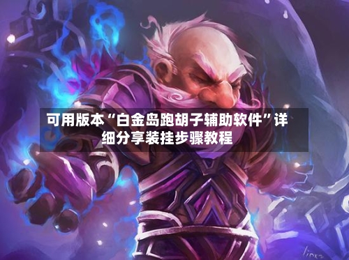 可用版本“白金岛跑胡子辅助软件”详细分享装挂步骤教程-第1张图片