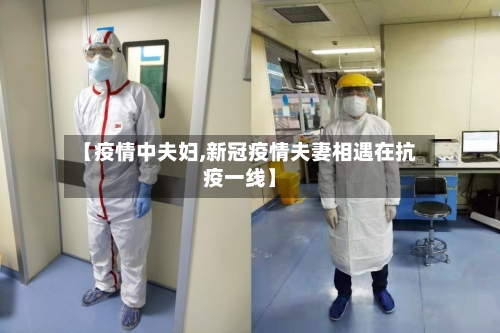 【疫情中夫妇,新冠疫情夫妻相遇在抗疫一线】-第1张图片