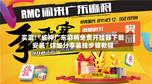 实测!“雀神广东麻将免费开挂器下载安装”详细分享装挂步骤教程-第1张图片