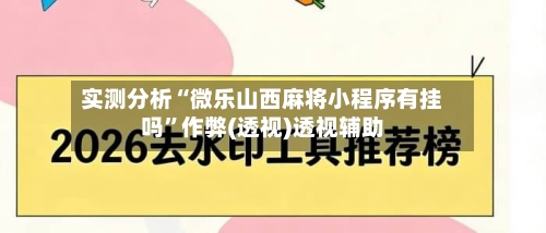 实测分析“微乐山西麻将小程序有挂吗	”作弊(透视)透视辅助-第2张图片