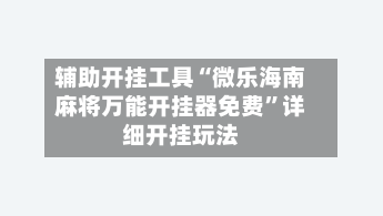 辅助开挂工具“微乐海南麻将万能开挂器免费	”详细开挂玩法-第1张图片