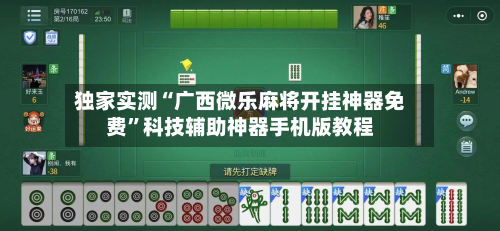 独家实测“广西微乐麻将开挂神器免费”科技辅助神器手机版教程-第1张图片