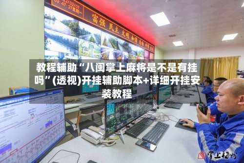 教程辅助“八闽掌上麻将是不是有挂吗	”(透视)开挂辅助脚本+详细开挂安装教程-第2张图片