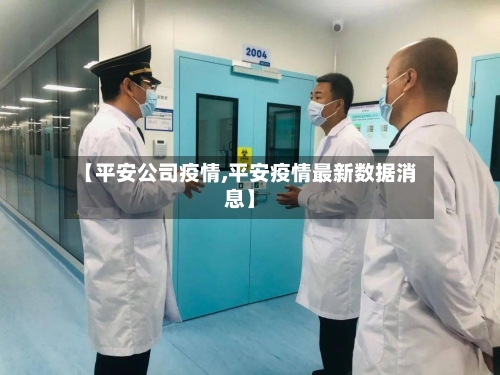 【平安公司疫情,平安疫情最新数据消息】-第3张图片