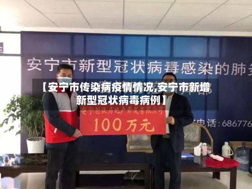 【安宁市传染病疫情情况,安宁市新增新型冠状病毒病例】-第1张图片