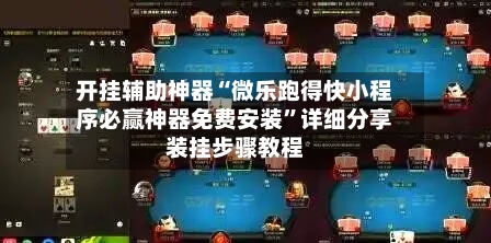 开挂辅助神器“微乐跑得快小程序必赢神器免费安装	”详细分享装挂步骤教程-第2张图片