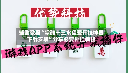 辅助教程“掌酷十三水免费开挂神器下载安装	”分享必要外挂教程-第2张图片