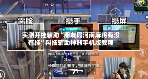 实测开挂辅助“朋友局河南麻将有没有挂	”科技辅助神器手机版教程-第2张图片