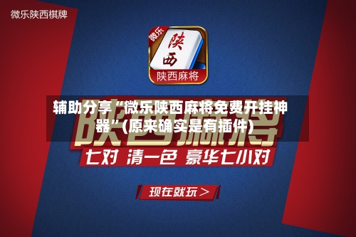 辅助分享“微乐陕西麻将免费开挂神器	”(原来确实是有插件)-第1张图片