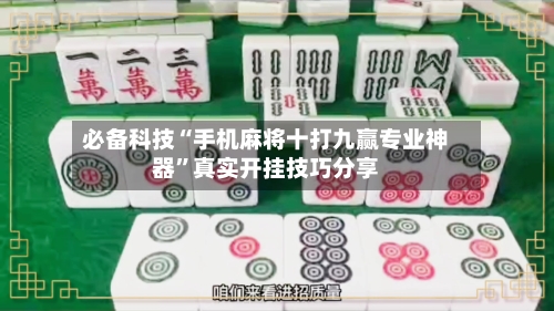 必备科技“手机麻将十打九赢专业神器	”真实开挂技巧分享-第1张图片