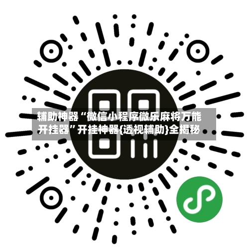 辅助神器“微信小程序微乐麻将万能开挂器”开挂神器{透视辅助}全揭秘-第1张图片