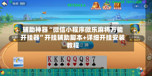 辅助神器“微信小程序微乐麻将万能开挂器”开挂辅助脚本+详细开挂安装教程-第1张图片