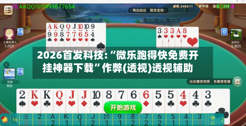 2026首发科技:“微乐跑得快免费开挂神器下载”作弊(透视)透视辅助-第3张图片