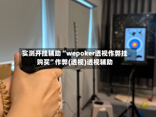 实测开挂辅助“wepoker透视作弊挂购买	”作弊(透视)透视辅助-第1张图片