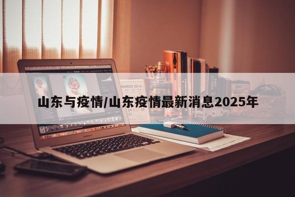 山东与疫情/山东疫情最新消息2025年